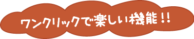 ワンクリックで楽しい機能